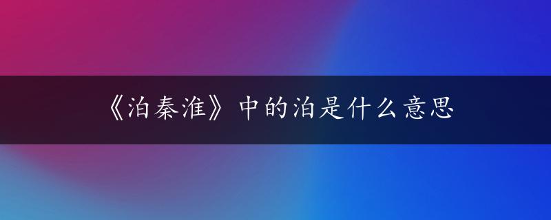 《泊秦淮》中的泊是什么意思