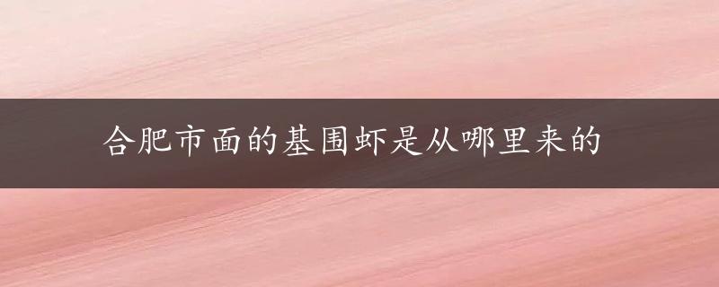 合肥市面的基围虾是从哪里来的