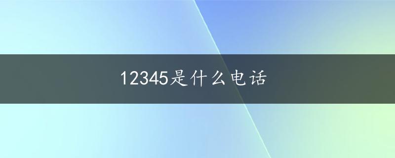 12345是什么电话