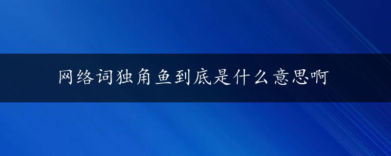 网络词独角鱼到底是什么意思啊