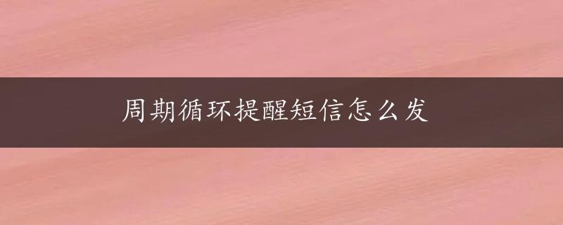 周期循环提醒短信怎么发