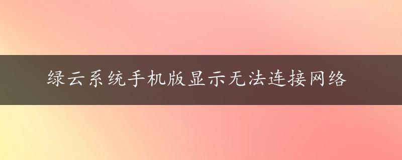 绿云系统手机版显示无法连接网络