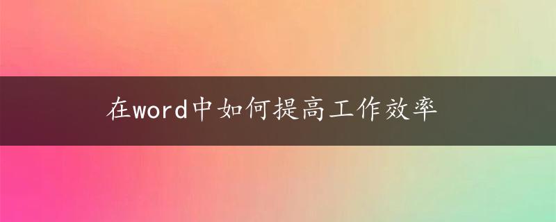 在word中如何提高工作效率