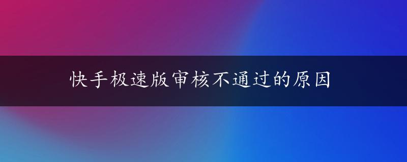 快手极速版审核不通过的原因