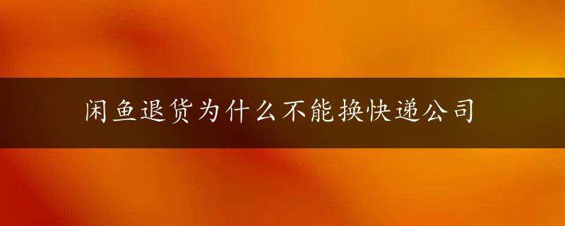 闲鱼退货为什么不能换快递公司