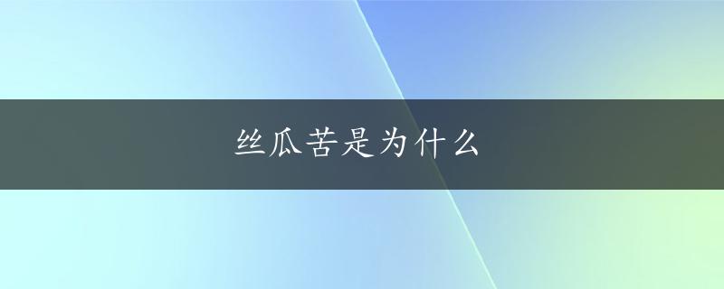 丝瓜苦是为什么