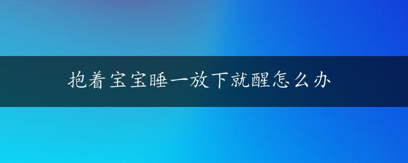 抱着宝宝睡一放下就醒怎么办