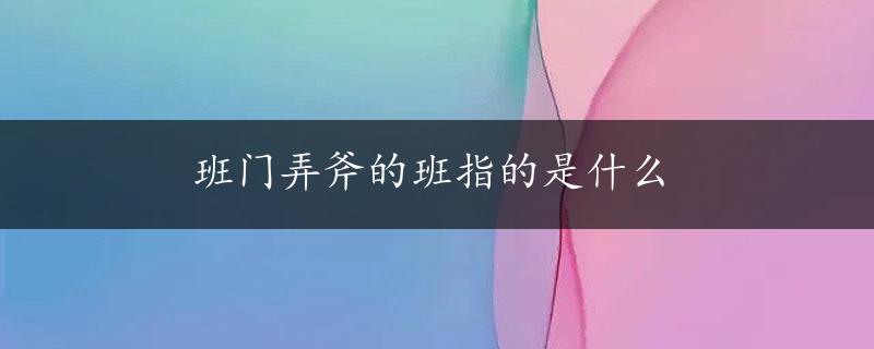 班门弄斧的班指的是什么