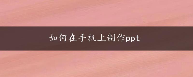 如何在手机上制作ppt