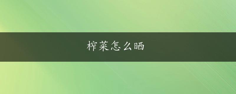 榨菜怎么晒