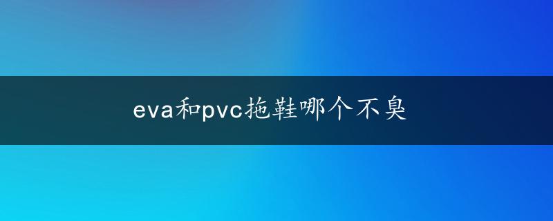 eva和pvc拖鞋哪个不臭