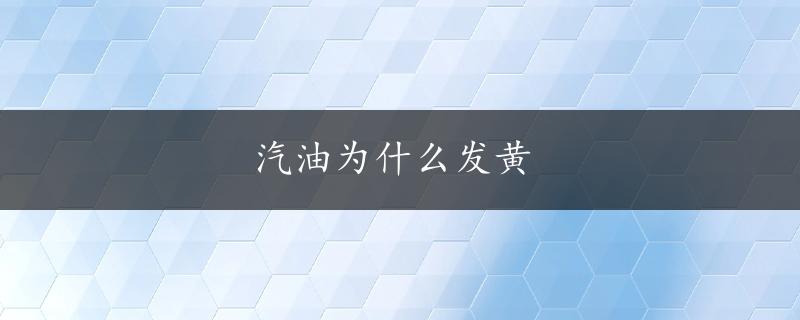 汽油为什么发黄