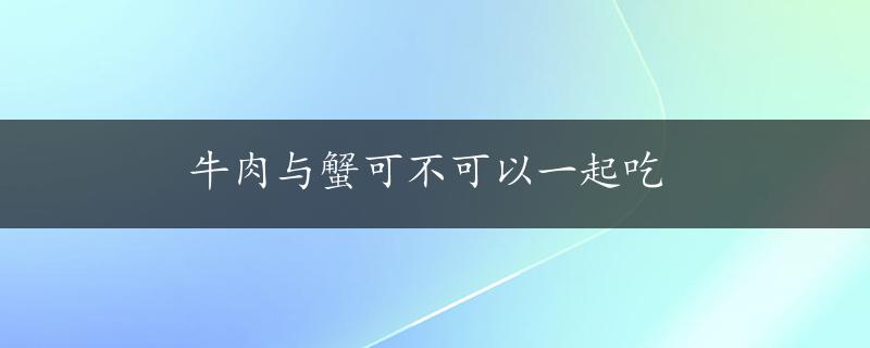 牛肉与蟹可不可以一起吃