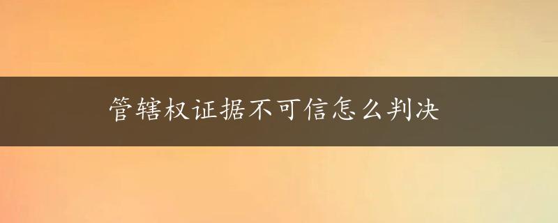 管辖权证据不可信怎么判决