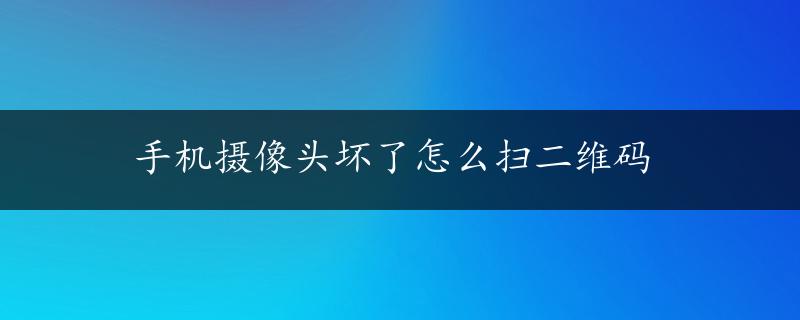 手机摄像头坏了怎么扫二维码