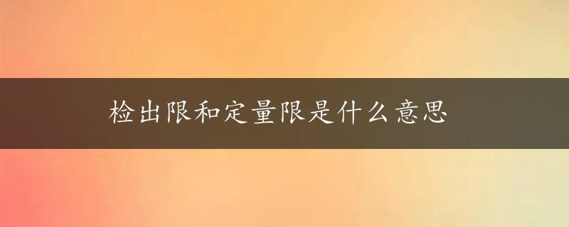 检出限和定量限是什么意思