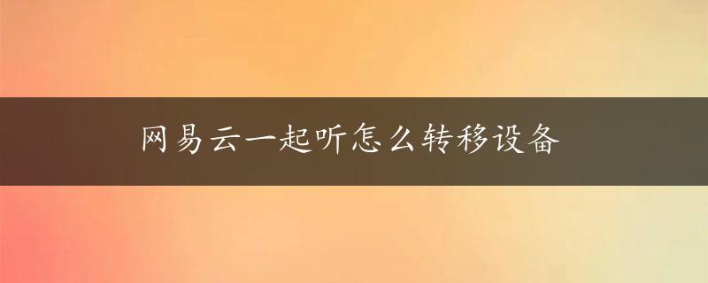 网易云一起听怎么转移设备