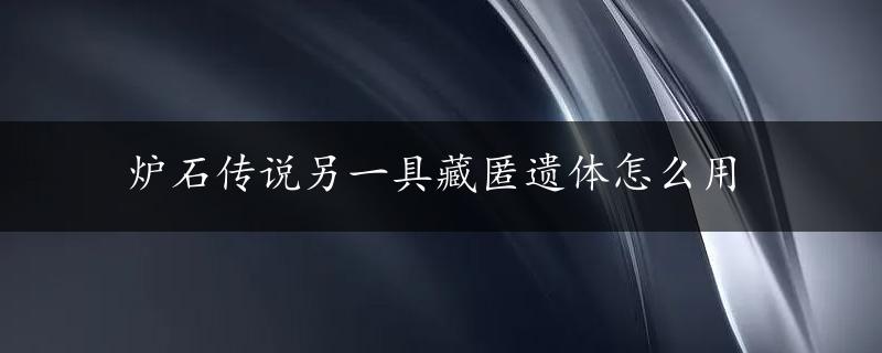 炉石传说另一具藏匿遗体怎么用