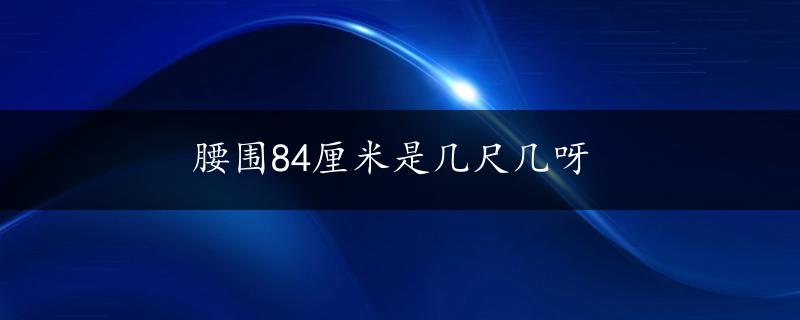 腰围84厘米是几尺几呀