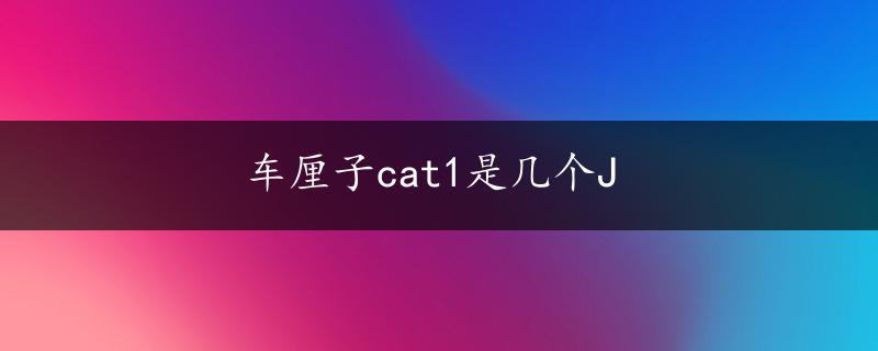 车厘子cat1是几个J