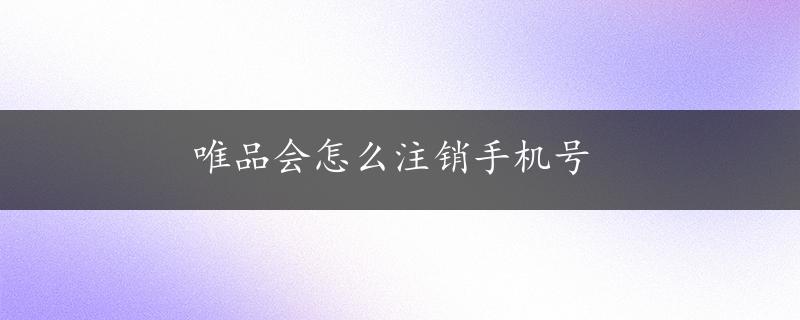 唯品会怎么注销手机号