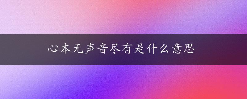 心本无声音尽有是什么意思