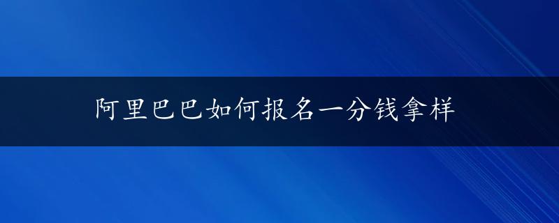 阿里巴巴如何报名一分钱拿样