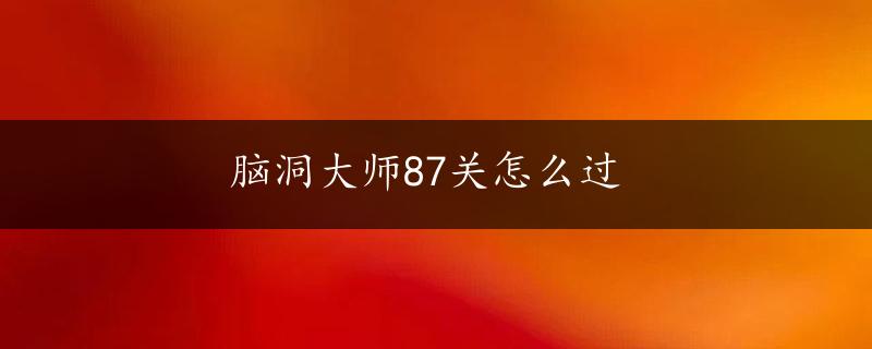 脑洞大师87关怎么过