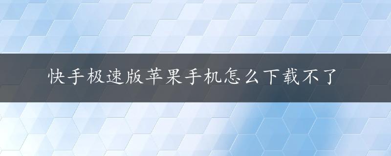 快手极速版苹果手机怎么下载不了