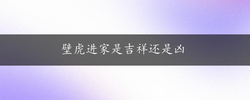 壁虎进家是吉祥还是凶