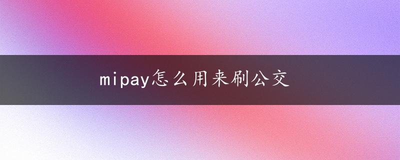 mipay怎么用来刷公交