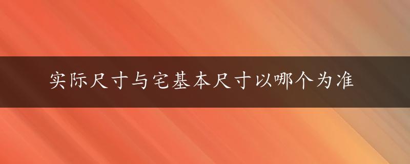 实际尺寸与宅基本尺寸以哪个为准