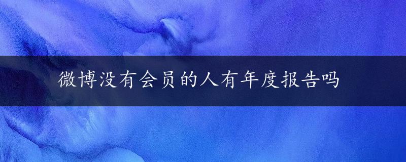 微博没有会员的人有年度报告吗