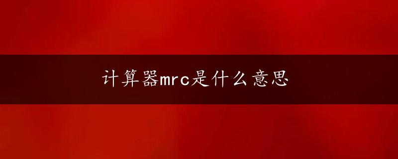 计算器mrc是什么意思