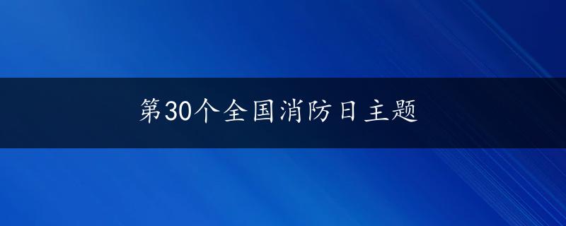 第30个全国消防日主题