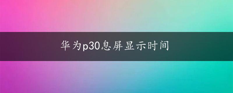 华为p30息屏显示时间