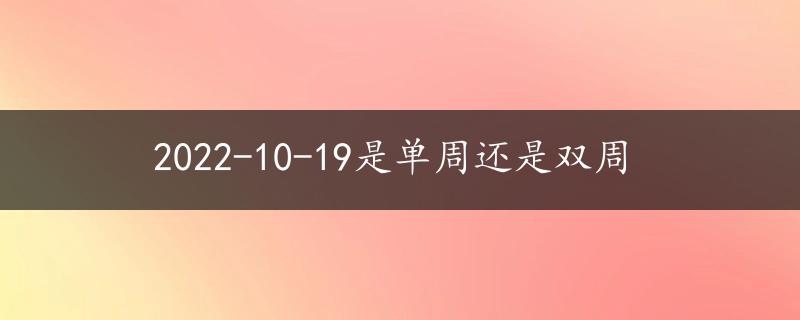 2022-10-19是单周还是双周