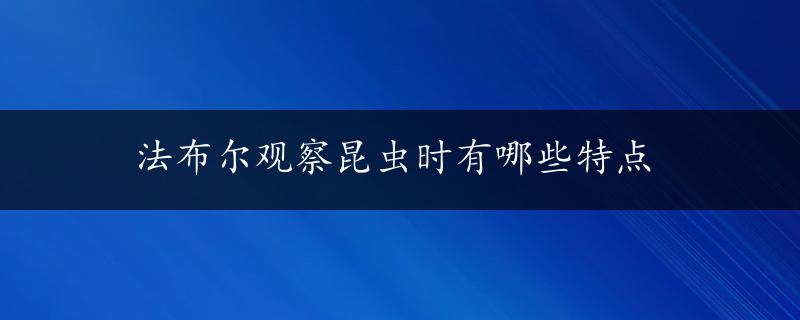 法布尔观察昆虫时有哪些特点