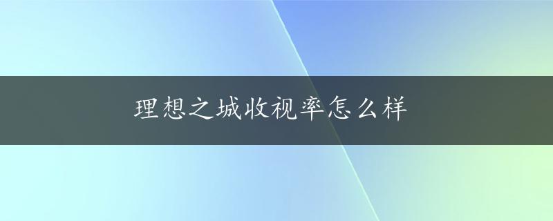 理想之城收视率怎么样