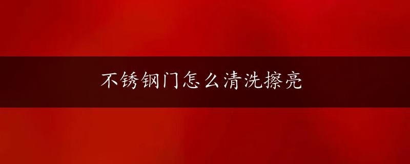 不锈钢门怎么清洗擦亮