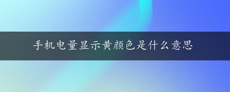 手机电量显示黄颜色是什么意思