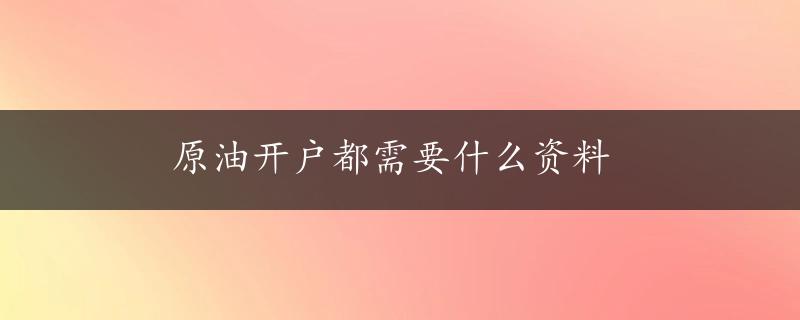 原油开户都需要什么资料