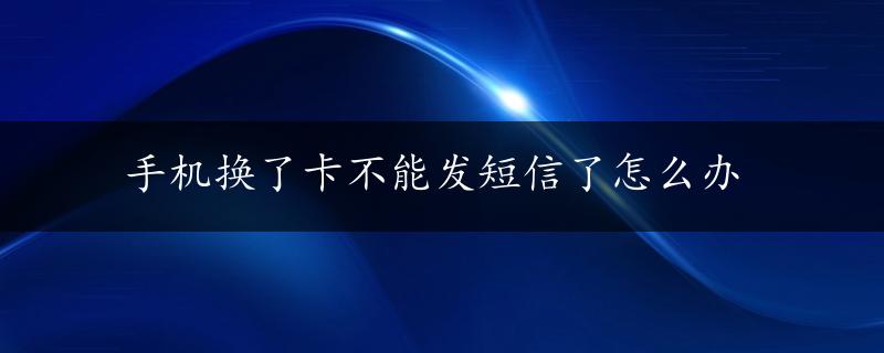 手机换了卡不能发短信了怎么办