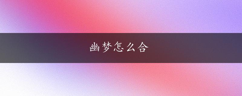 幽梦怎么合