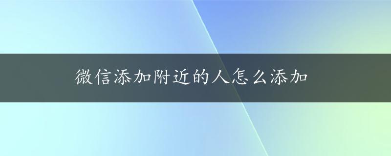 微信添加附近的人怎么添加