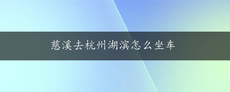 慈溪去杭州湖滨怎么坐车