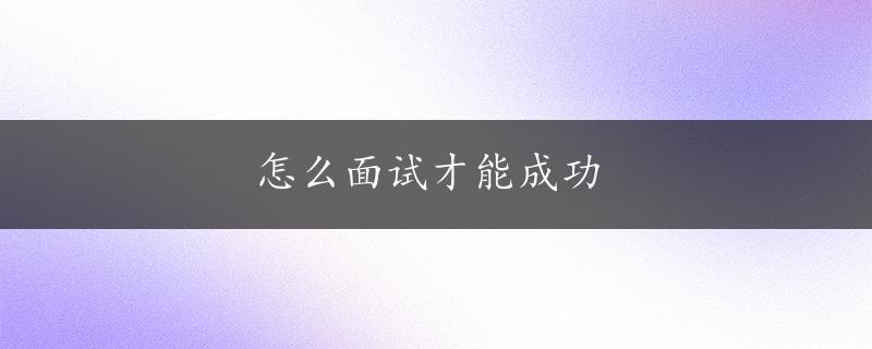 怎么面试才能成功