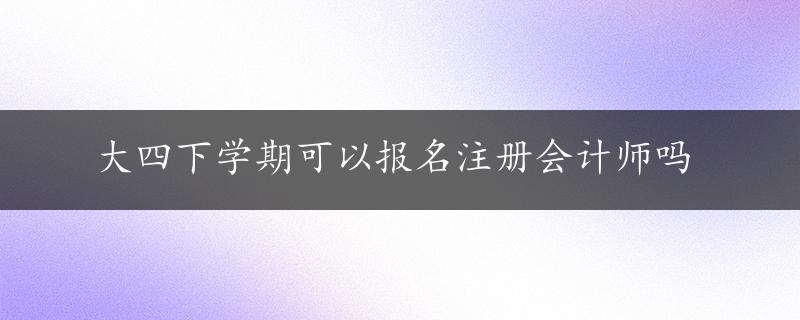 大四下学期可以报名注册会计师吗