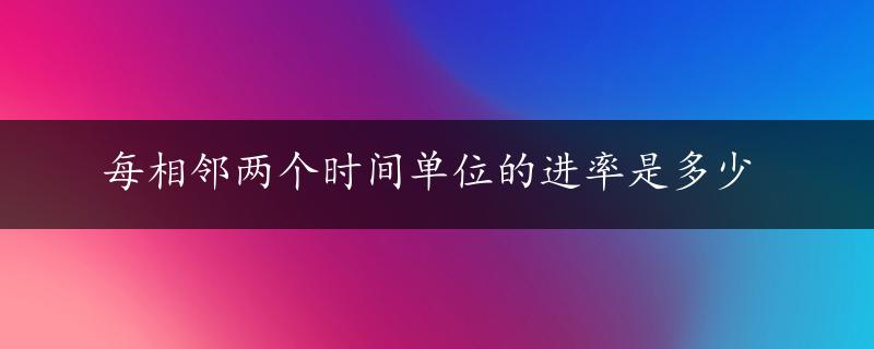 每相邻两个时间单位的进率是多少