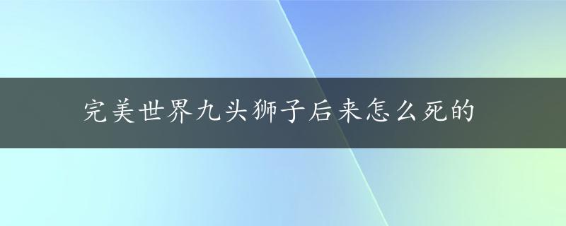 完美世界九头狮子后来怎么死的